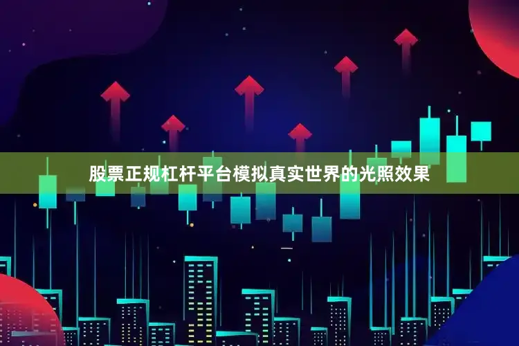 股票正规杠杆平台模拟真实世界的光照效果
