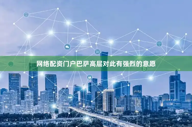网络配资门户巴萨高层对此有强烈的意愿